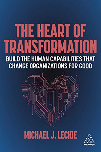 The Heart of Transformation: Build the Human Capabilities that Change Organizations for Good von Kogan Page